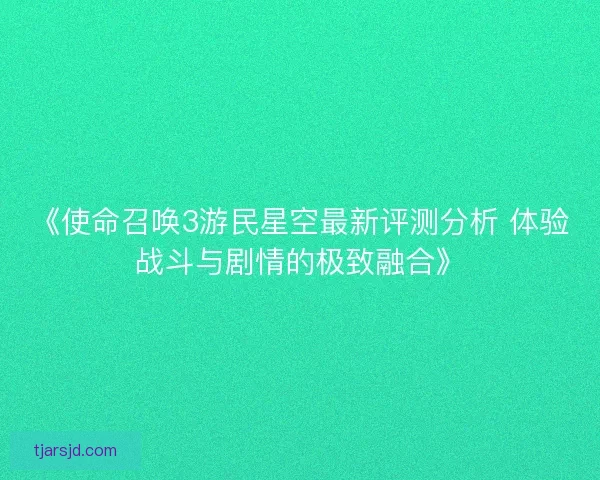 《使命召唤3游民星空最新评测分析 体验战斗与剧情的极致融合》